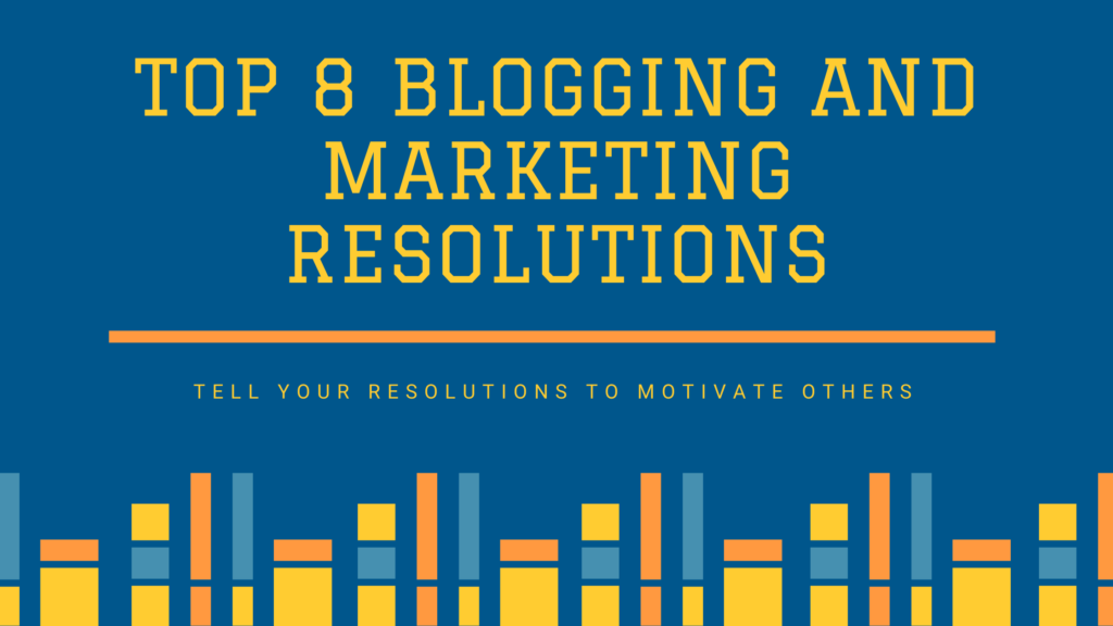 Top Blogging and Marketing Resolutions for 2021